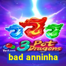 bad anninha